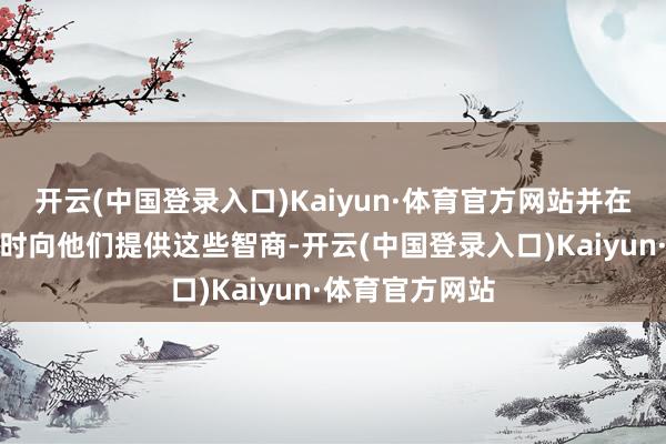 开云(中国登录入口)Kaiyun·体育官方网站并在宇宙客户需要时向他们提供这些智商-开云(中国登录入口)Kaiyun·体育官方网站