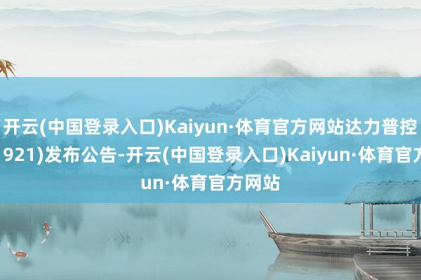 开云(中国登录入口)Kaiyun·体育官方网站达力普控股(01921)发布公告-开云(中国登录入口)Kaiyun·体育官方网站