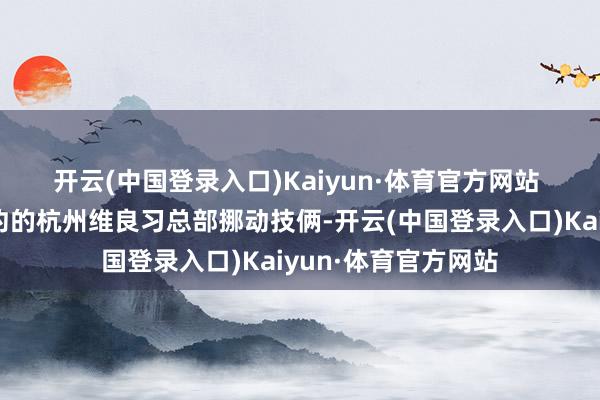 开云(中国登录入口)Kaiyun·体育官方网站 　　“举例咱们此次签约的杭州维良习总部挪动技俩-开云(中国登录入口)Kaiyun·体育官方网站