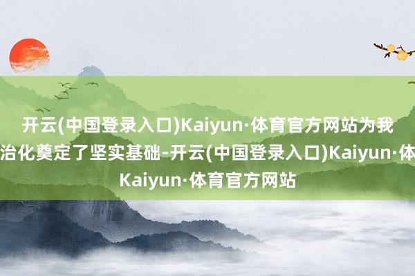 开云(中国登录入口)Kaiyun·体育官方网站为我国真切海法治化奠定了坚实基础-开云(中国登录入口)Kaiyun·体育官方网站