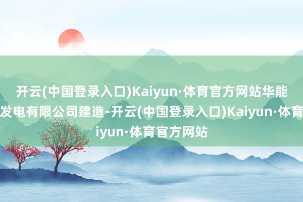 开云(中国登录入口)Kaiyun·体育官方网站华能（德州）发电有限公司建造-开云(中国登录入口)Kaiyun·体育官方网站