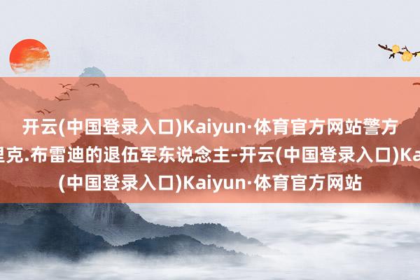 开云(中国登录入口)Kaiyun·体育官方网站警方找到了一个叫帕特里克.布雷迪的退伍军东说念主-开云(中国登录入口)Kaiyun·体育官方网站