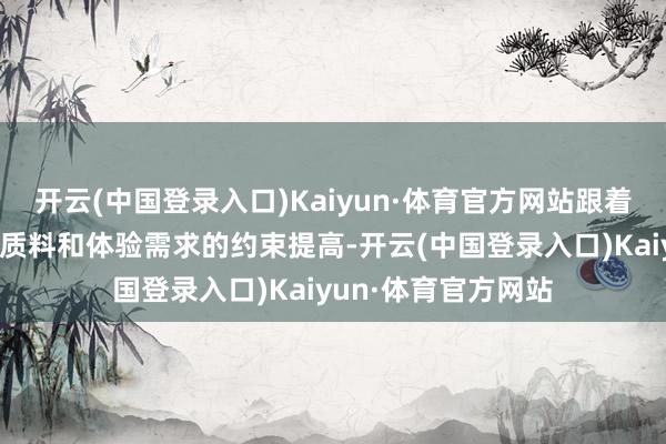 开云(中国登录入口)Kaiyun·体育官方网站跟着东说念主们对处事质料和体验需求的约束提高-开云(中国登录入口)Kaiyun·体育官方网站