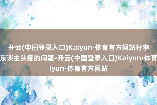 开云(中国登录入口)Kaiyun·体育官方网站行李老是个让东谈主头疼的问题-开云(中国登录入口)Kaiyun·体育官方网站