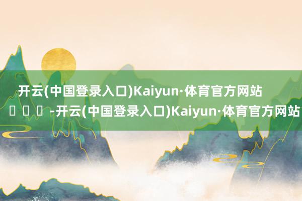 开云(中国登录入口)Kaiyun·体育官方网站        			-开云(中国登录入口)Kaiyun·体育官方网站