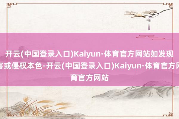 开云(中国登录入口)Kaiyun·体育官方网站如发现存害或侵权本色-开云(中国登录入口)Kaiyun·体育官方网站